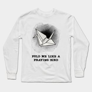 Fold Me Like a Praying Bird Long Sleeve T-Shirt